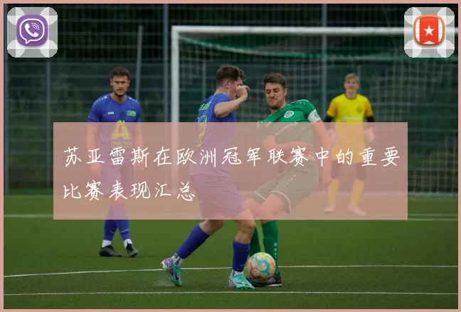 苏亚雷斯在欧洲冠军联赛中的重要比赛表现汇总