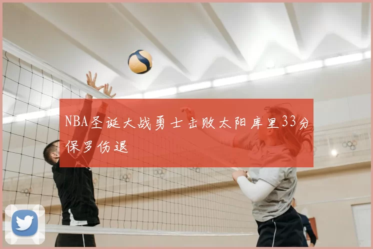 NBA圣诞大战勇士击败太阳库里33分保罗伤退