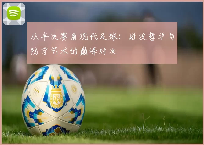 从半决赛看现代足球：进攻哲学与防守艺术的巅峰对决