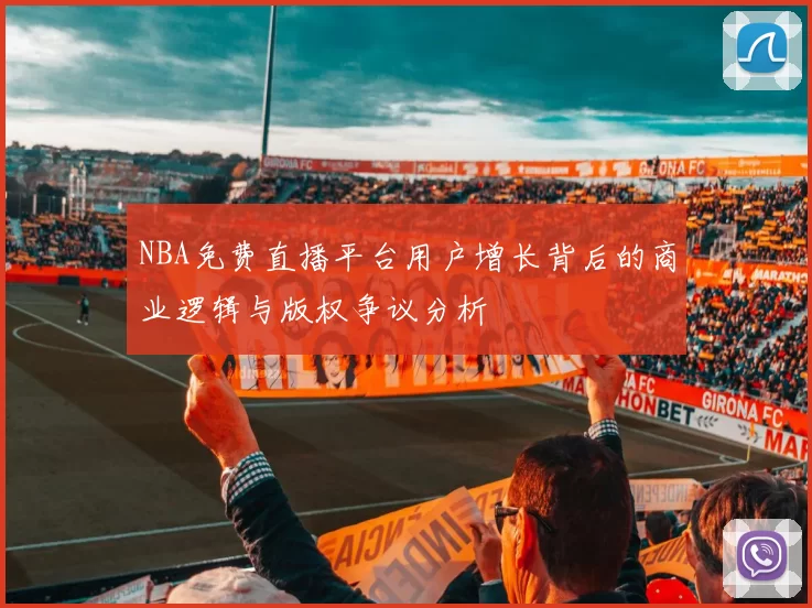 NBA免费直播平台用户增长背后的商业逻辑与版权争议分析