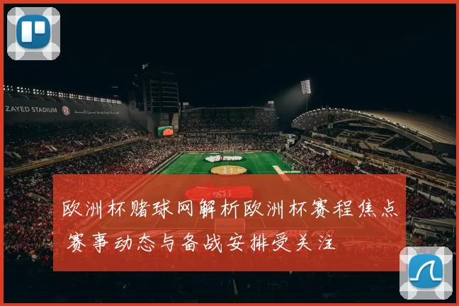 欧洲杯赌球网解析欧洲杯赛程焦点 赛事动态与备战安排受关注