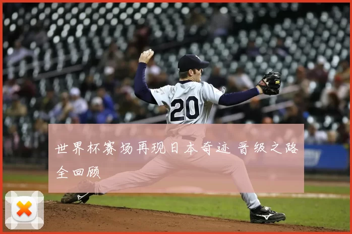 世界杯赛场再现日本奇迹 晋级之路全回顾