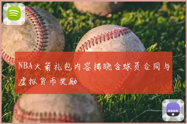 NBA火箭礼包内容揭晓含球员合同与虚拟货币奖励