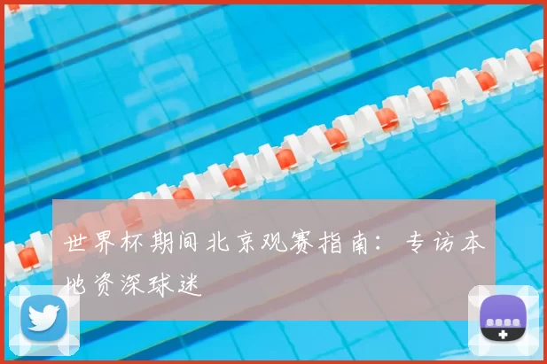 世界杯期间北京观赛指南：专访本地资深球迷