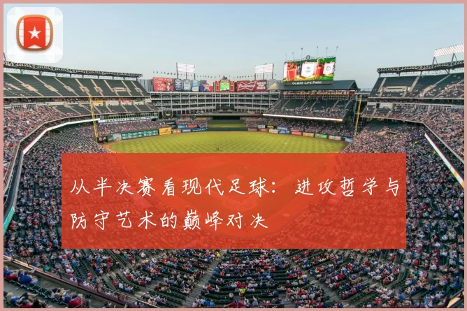 从半决赛看现代足球：进攻哲学与防守艺术的巅峰对决