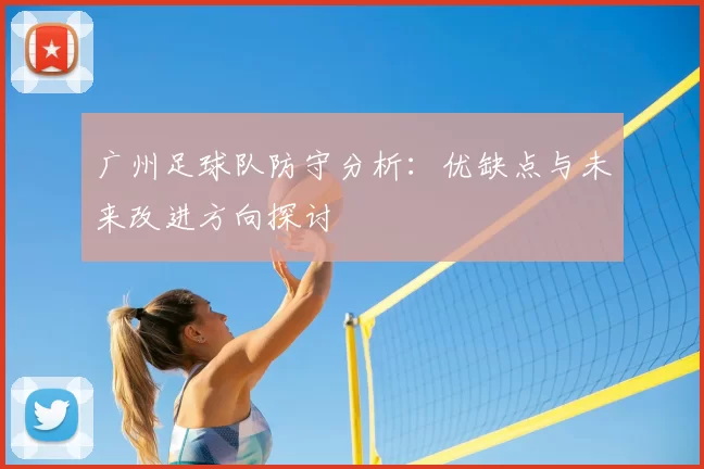 广州足球队防守分析：优缺点与未来改进方向探讨