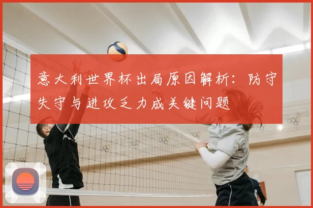 意大利世界杯出局原因解析：防守失守与进攻乏力成关键问题
