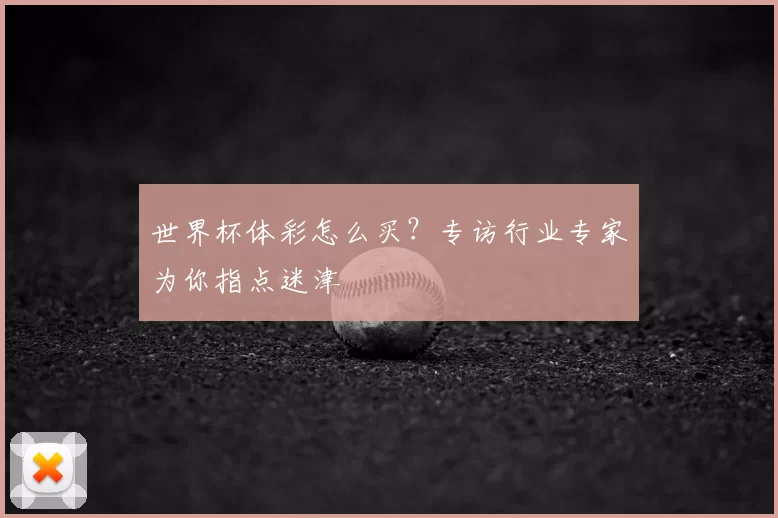 世界杯体彩怎么买？专访行业专家为你指点迷津