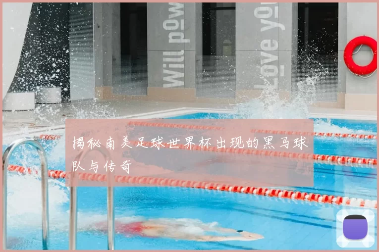 揭秘南美足球世界杯出现的黑马球队与传奇